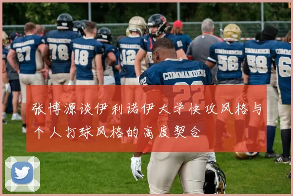 张博源谈伊利诺伊大学快攻风格与个人打球风格的高度契合